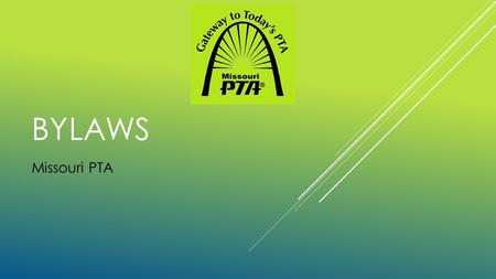 BYLAWS Missouri PTA. BYLAWS For many PTA`s, their bylaws are just some forgotten document, full of legalese, gathering dust in a file cabinet somewhere.