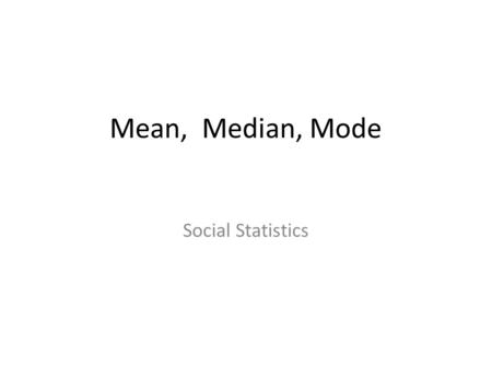 Mean, Median, Mode Social Statistics. This week Mean Median Mode 2.