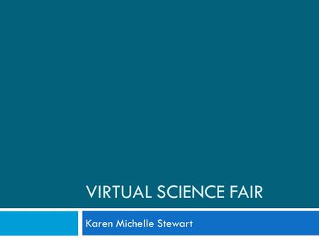 VIRTUAL SCIENCE FAIR Karen Michelle Stewart. Science Content  Health, life & physical science  Concepts  Hygiene  Health  Prevention of sickness.