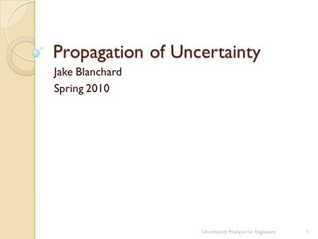 Propagation of Uncertainty Jake Blanchard Spring 2010 Uncertainty Analysis for Engineers1.