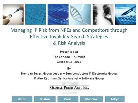 BerlinBostonParisMoscowTokyo Managing IP Risk from NPEs and Competitors through Effective Invalidity Search Strategies & Risk Analysis By Brendan Sever,