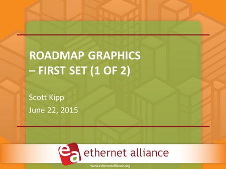 Www.ethernetalliance.org ROADMAP GRAPHICS – FIRST SET (1 OF 2) Scott Kipp June 22, 2015.