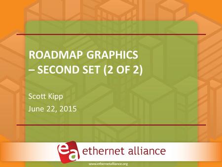 Www.ethernetalliance.org ROADMAP GRAPHICS – SECOND SET (2 OF 2) Scott Kipp June 22, 2015.