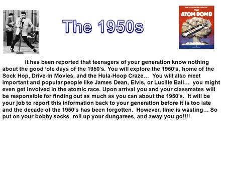 It has been reported that teenagers of your generation know nothing about the good ‘ole days of the 1950’s. You will explore the 1950’s, home of the Sock.