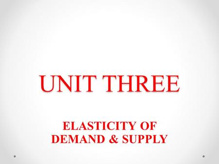 ELASTICITY OF DEMAND & SUPPLY