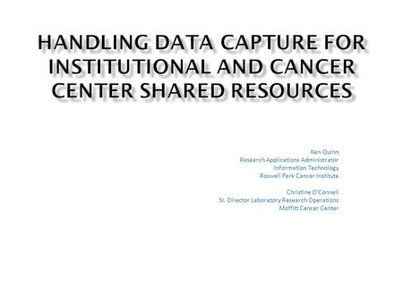 Ken Quinn Research Applications Administrator Information Technology Roswell Park Cancer Institute Christine O’Connell Sr. Director Laboratory Research.