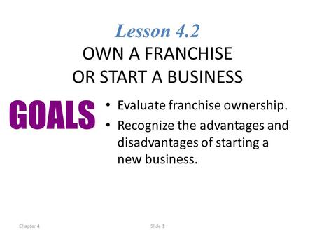 Lesson 4.2 OWN A FRANCHISE OR START A BUSINESS