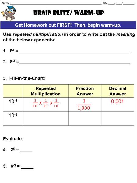 Name:________________________________________________________________________________Date:_____/_____/__________ Get Homework out FIRST! Then, begin warm-up.