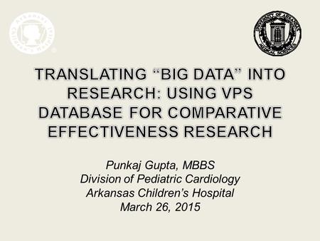 Punkaj Gupta, MBBS Division of Pediatric Cardiology Arkansas Children’s Hospital March 26, 2015.