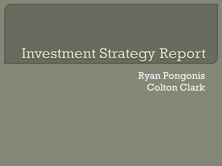 Ryan Pongonis Colton Clark.  $500,000 to invest  30 Year time frame  Objectives: Capital preservation over a one year period Capital growth for years.