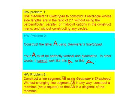 HW problem 1: Use Geometer’s Sketchpad to construct a rectangle whose side lengths are in the ratio of 2:1 without using the perpendicular, parallel, or.