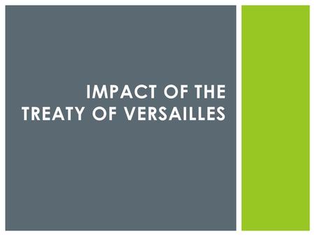 IMPACT OF THE TREATY OF VERSAILLES.  War Guilt  ‘The Allied governments affirm, and Germany accepts, the responsibility of Germany and her allies for.