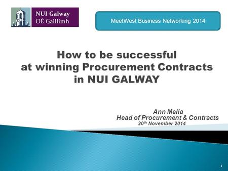 Ann Melia Head of Procurement & Contracts 20 th November 2014 1 MeetWest Business Networking 2014.