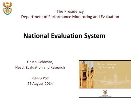 Dr Ian Goldman, Head: Evaluation and Research PSPPD PSC 26 August 2014 The Presidency Department of Performance Monitoring and Evaluation National Evaluation.