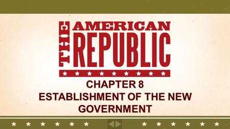 CHAPTER 8 ESTABLISHMENT OF THE NEW GOVERNMENT. _______________________- 1 st President_______________________- 1 st President __________________- formal.