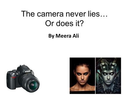 The camera never lies… Or does it? By Meera Ali. The brief A local photographic company called Progress Media is holding a competition for students, to.