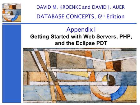 Getting Started with Web Servers, PHP, and the Eclipse PDT Appendix I DAVID M. KROENKE and DAVID J. AUER DATABASE CONCEPTS, 6 th Edition.