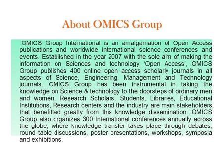 About OMICS Group OMICS Group International is an amalgamation of Open Access publications and worldwide international science conferences and events.