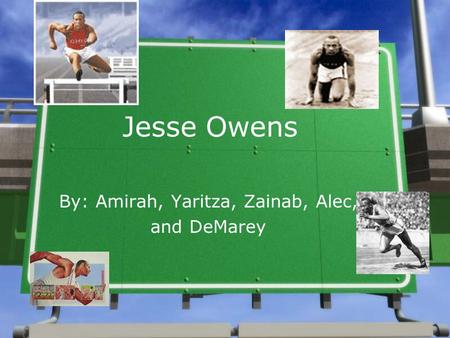 Jesse Owens By: Amirah, Yaritza, Zainab, Alec, and DeMarey.