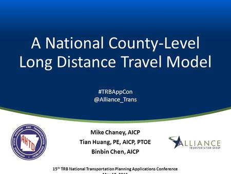 A National County-Level Long Distance Travel Model Mike Chaney, AICP Tian Huang, PE, AICP, PTOE Binbin Chen, AICP 15 th TRB National Transportation Planning.