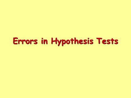 Errors in Hypothesis Tests. When you perform a hypothesis test you make a decision: When you make one of these decisions, there is a possibility that.