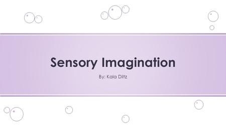 By: Kala Diltz Sensory Imagination. o an actress/actor captures the audience’s attention by using actions, emotions, physical to represent an actual event.