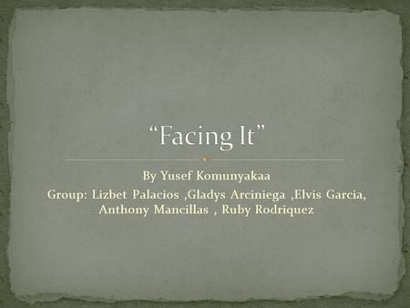 By Yusef Komunyakaa Group: Lizbet Palacios,Gladys Arciniega,Elvis Garcia, Anthony Mancillas, Ruby Rodriquez.