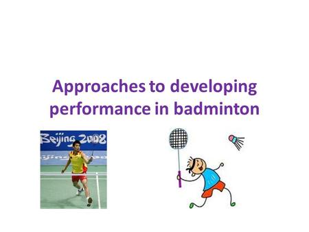 Approaches to developing performance in badminton