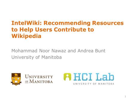 IntelWiki: Recommending Resources to Help Users Contribute to Wikipedia Mohammad Noor Nawaz and Andrea Bunt University of Manitoba 1.