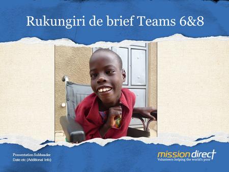 Rukungiri de brief Teams 6&8 Presentation Subheader Date etc (Additional Info)