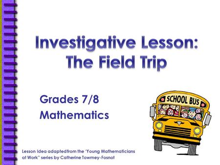 Grades 7/8 Mathematics Lesson Idea adapted from the ‘Young Mathematicians at Work” series by Catherine Towmey-Fosnot.