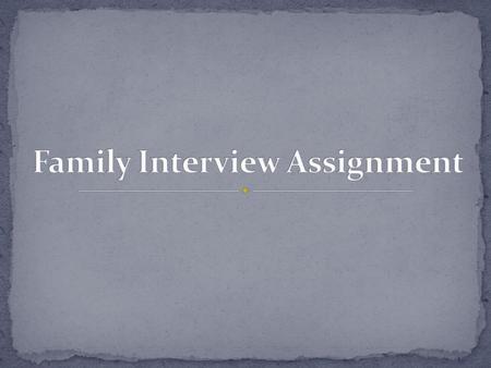 Find a member of your family (can be immediate family or a more distant relative) and ask them the questions on the following slide. It does not matter.