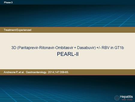 Hepatitis web study Hepatitis web study 3D (Paritaprevir-Ritonavir-Ombitasvir + Dasabuvir) +/- RBV in GT1b PEARL-II Phase 3 Treatment Experienced Andreone.