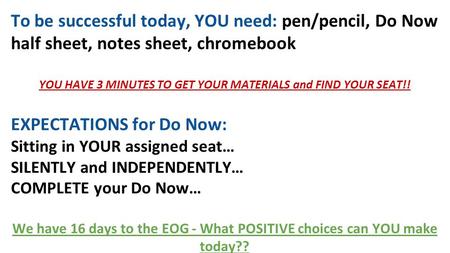 To be successful today, YOU need: pen/pencil, Do Now half sheet, notes sheet, chromebook YOU HAVE 3 MINUTES TO GET YOUR MATERIALS and FIND YOUR SEAT!!