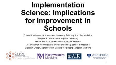 Innovations in Prevention & Implementation Science: Implications for Improvement in Schools C Hendricks Brown, Northwestern University Feinberg School.