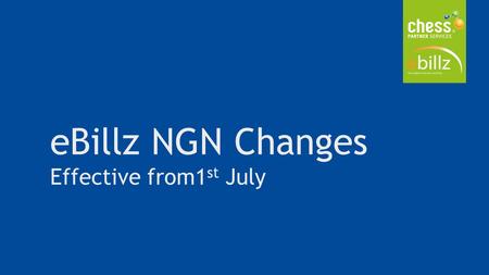 EBillz NGN Changes Effective from1 st July. Overview of Changes  300+ price points over 09/118/08  Changes to reduce to 80 charge groups  This change.