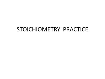 STOICHIOMETRY PRACTICE