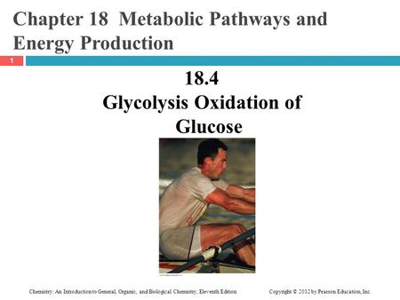 Chemistry: An Introduction to General, Organic, and Biological Chemistry, Eleventh Edition Copyright © 2012 by Pearson Education, Inc. Chapter 18 Metabolic.