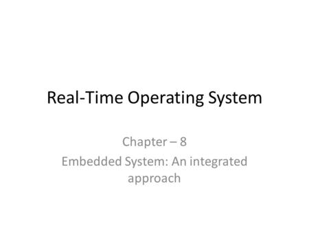 Real-Time Operating System Chapter – 8 Embedded System: An integrated approach.