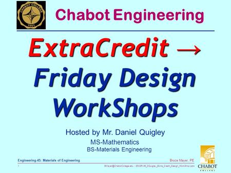 ENGR-45_DQuigley_Extra_Credit_Design_WorkShop.pptx 1 Bruce Mayer, PE Engineering-45: Materials of Engineering Hosted by Mr. Daniel.