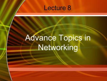 Copyright © 2006 by The McGraw-Hill Companies, Inc. All rights reserved. McGraw-Hill Technology Education Lecture 8 Advance Topics in Networking.