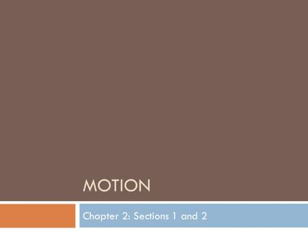 Motion Chapter 2: Sections 1 and 2.