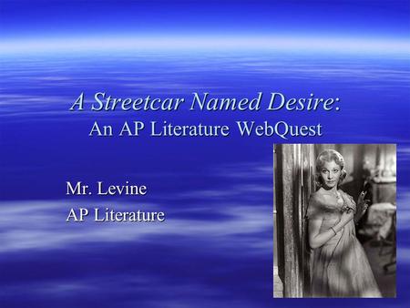 A Streetcar Named Desire: An AP Literature WebQuest Mr. Levine AP Literature.