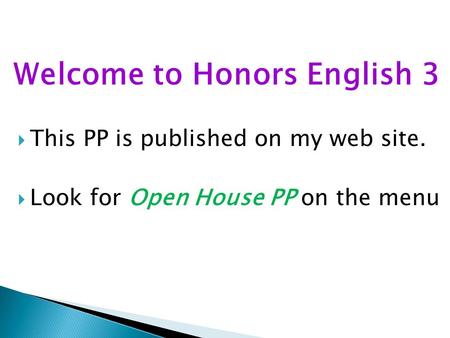 Welcome to Honors English 3  This PP is published on my web site.  Look for Open House PP on the menu.