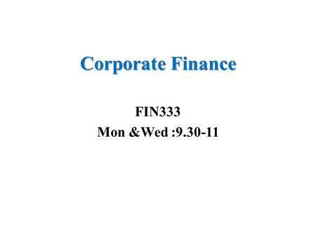 Corporate Finance FIN333 Mon &Wed :9.30-11. My Details Heba Gazzaz Room: 2224 Office hours : Sunday &Tuesday:10-12 Monday & Wednesday: