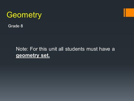 Geometry Grade 8 Note: For this unit all students must have a geometry set.