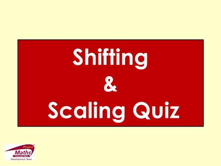 Shifting & Scaling Quiz. Activity 2 35 GraphFunction Local Maximum/Minimum 1 2 3 4 5 6 7 8 9 10.