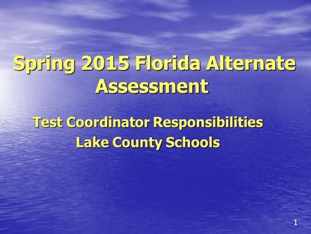 Spring 2015 Florida Alternate Assessment Spring 2015 Florida Alternate Assessment Test Coordinator Responsibilities Lake County Schools 1.