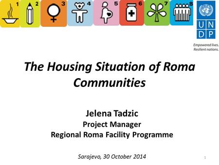 The Housing Situation of Roma Communities Jelena Tadzic Project Manager Regional Roma Facility Programme Sarajevo, 30 October 2014 1.