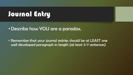 Journal Entry Describe how YOU are a paradox.